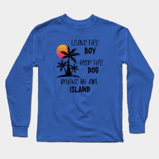 Distressed Leave The Boy Keep The Dog Move To An Island Long Sleeve T-Shirt